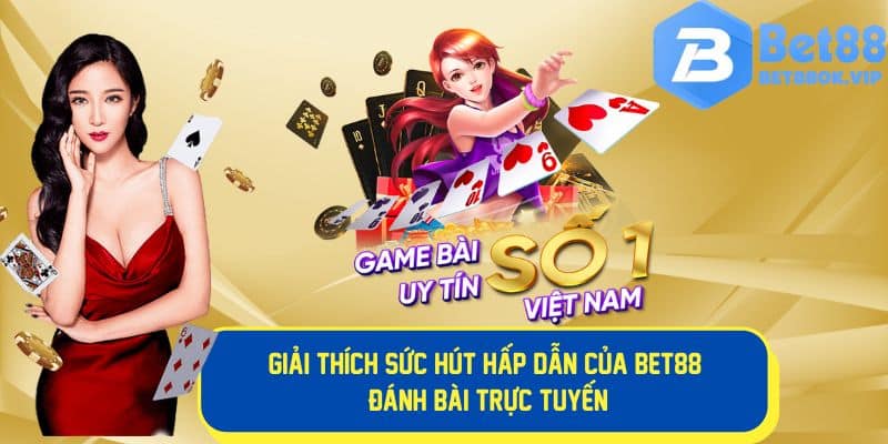 Bet88 đánh bài gây sức hút hấp dẫn người chơi