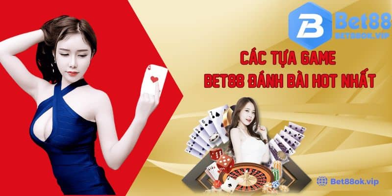 Các Tựa Game BET88 Đánh Bài Hot Nhất Được Người Chơi Săn Đón Năm 2024