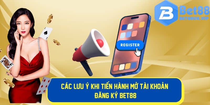 Các lưu ý khi mở tài khoản đăng ký tại Bet88