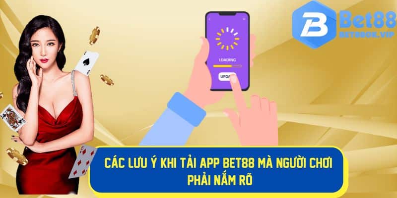 Các lưu ý khi tải app Bet88 mà phải nắm rõ