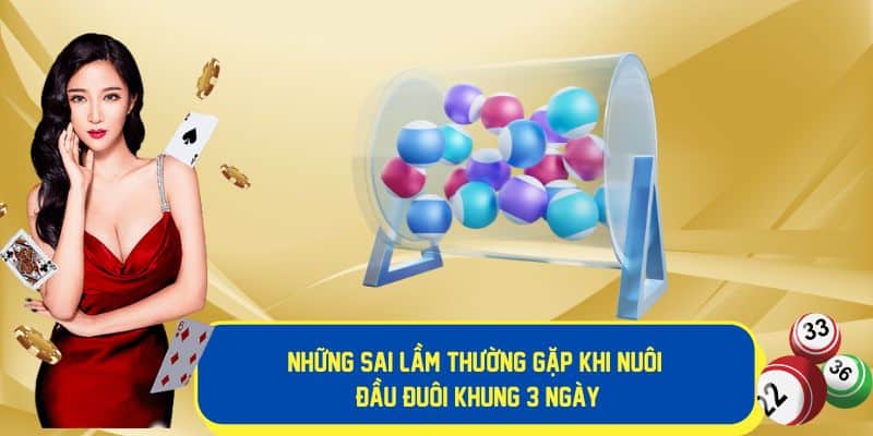 Các sai lầm thường gặp khi nuôi đầu khung 3 ngày