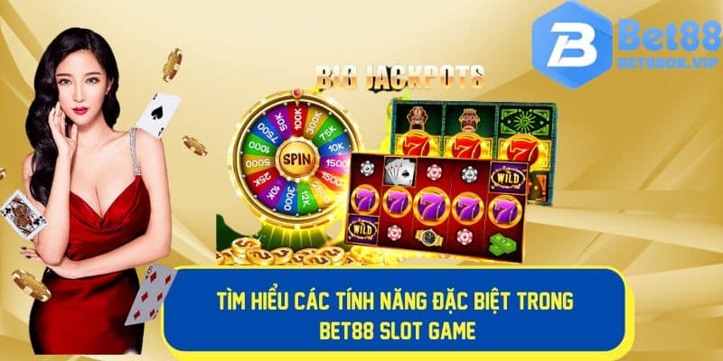 Các tính năng đặc biệt trong Bet88 slot game