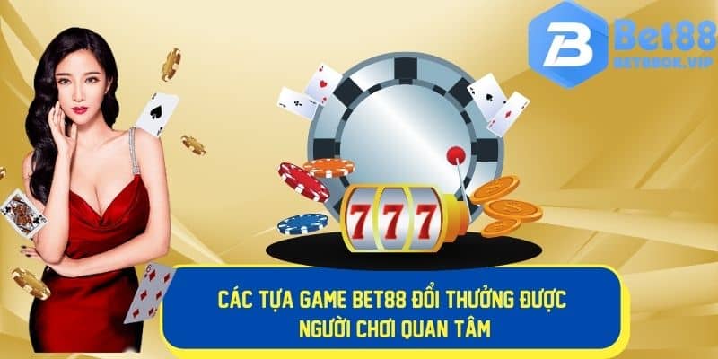 Các tựa game đổi thưởng được người chơi quan tâm