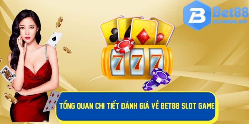 Đánh giá tổng quan chi tiết về Bet88 slot game