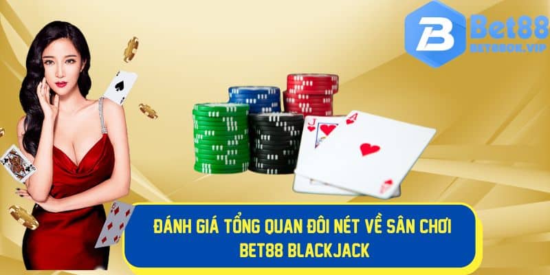 Đánh giá tổng quan về sân chơi blackjack tại Bet88