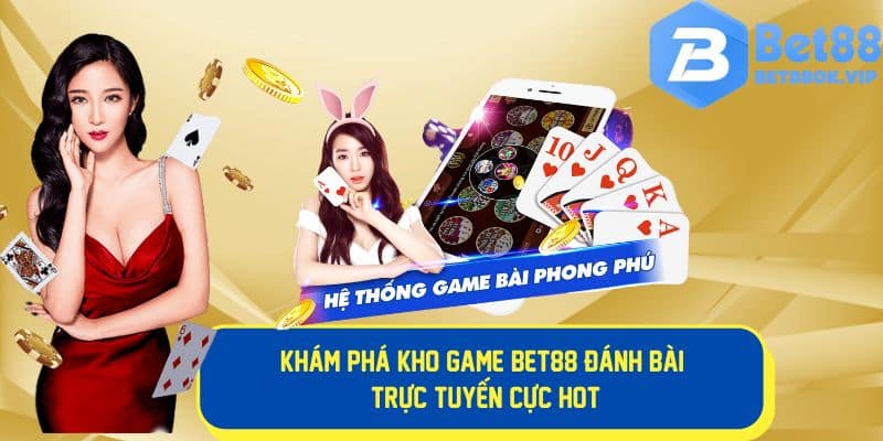 Kho game Bet88 đánh bài trực tuyến đa dạng