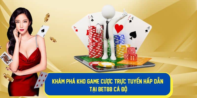 Kho game cá cược trực tuyến vô cùng hấp dẫn