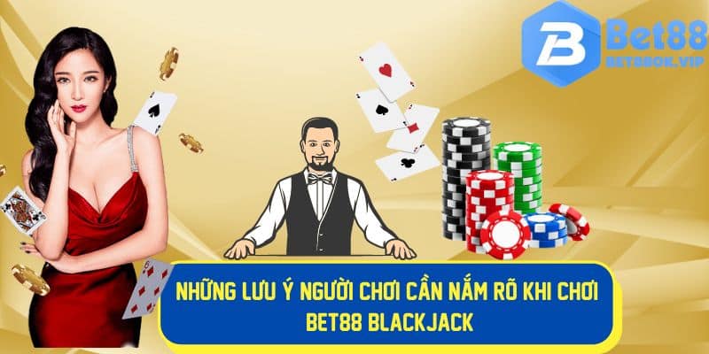 Những lưu ý nên nắm rõ khi chơi blackjack