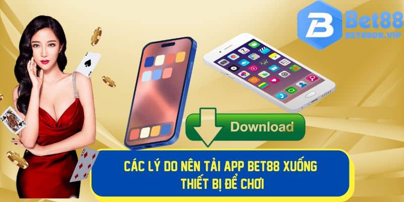 Những lý do nên tải app Bet88 để trải nghiệm