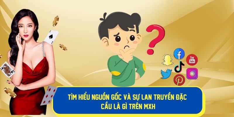 Sự phổ biến của đặc cầu là gì trên mạng xã hội