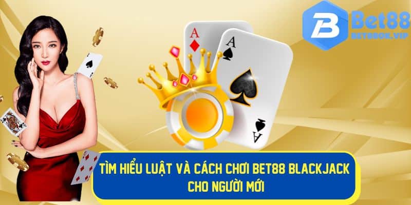 Tìm hiểu luật và cách chơi cơ bản của blackjack