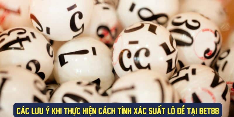 Các lưu ý khi tính xác suất đề tại Bet88