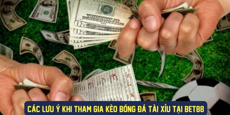 Những lưu ý khi cược kèo tài xỉu bóng đá