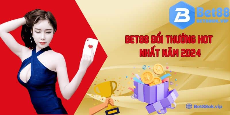 Tổng Hợp Các Tựa Game Bet88 Đổi Thưởng Hot Nhất Năm 2024