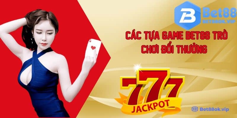 Tìm Hiểu Các Tựa Game Bet88 Trò Chơi Đổi Thưởng Hot Nhất 2024