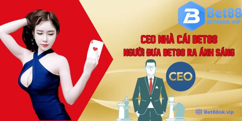 CEO Nhà Cái Bet88 - Người Đưa Nhà Cái Đến Đỉnh Vinh Quang