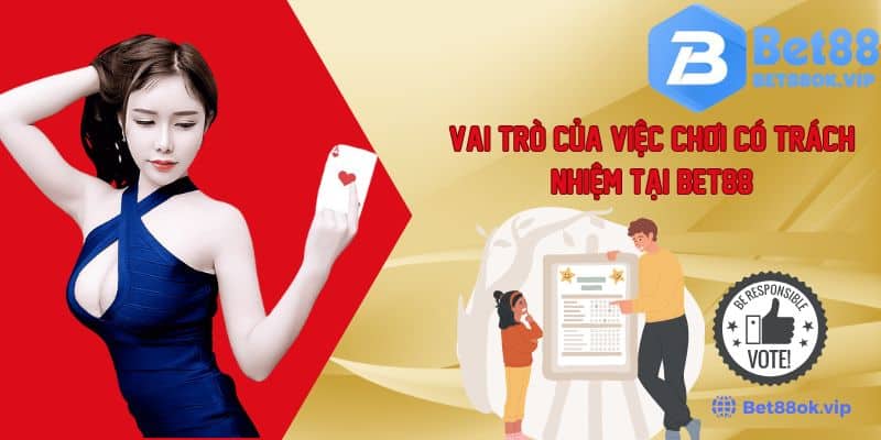 Tìm Hiểu Vai Trò Của Việc Chơi Có Trách Nhiệm Tại Nhà Cái Bet88