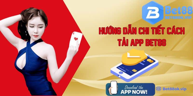 HƯỚNG DẪN CHI TIẾT CÁCH TẢI APP BET88 CHO NGƯỜI MỚI